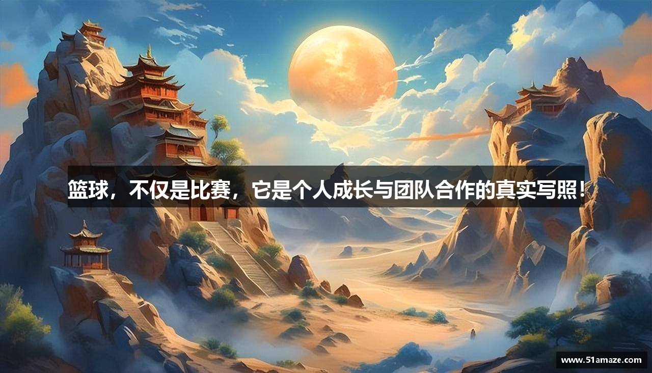 篮球，不仅是比赛，它是个人成长与团队合作的真实写照！